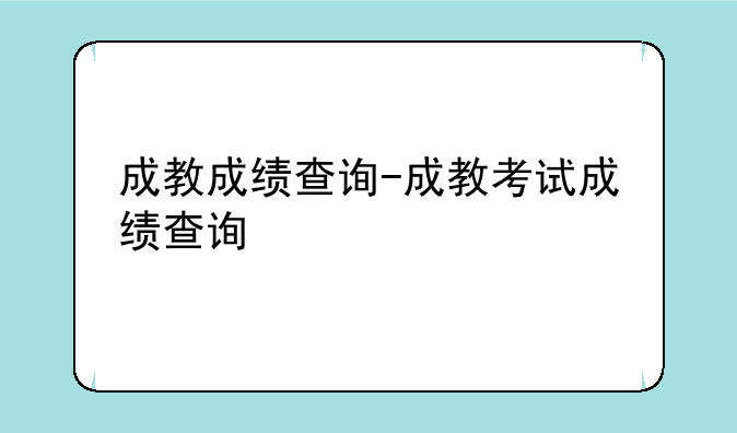 成教成绩查询-成教考试成绩查询