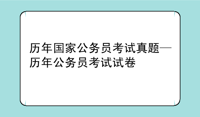 历年国家公务员考试真题—历年公务员考试试卷