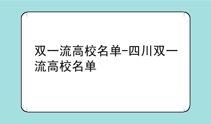 双一流高校名单-四川双一流高校名单