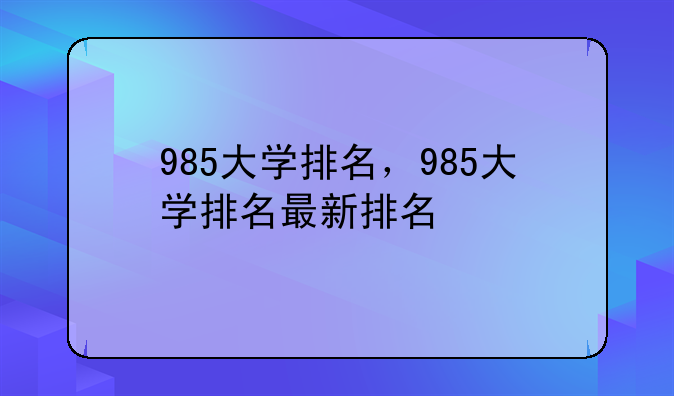 985大学排名，985大学排名最新排名